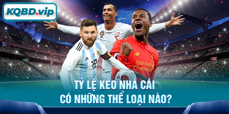 Tỷ lệ kèo nhà cái có những thể loại nào?